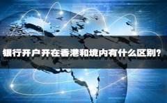 銀行開戶開在香港和境內(nèi)有什么區(qū)別？